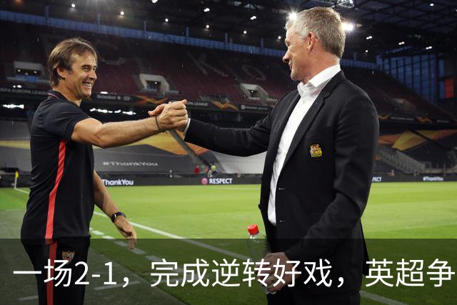 一场2-1，完成逆转好戏，英超争四格局大乱：利物浦只落后切尔西1分