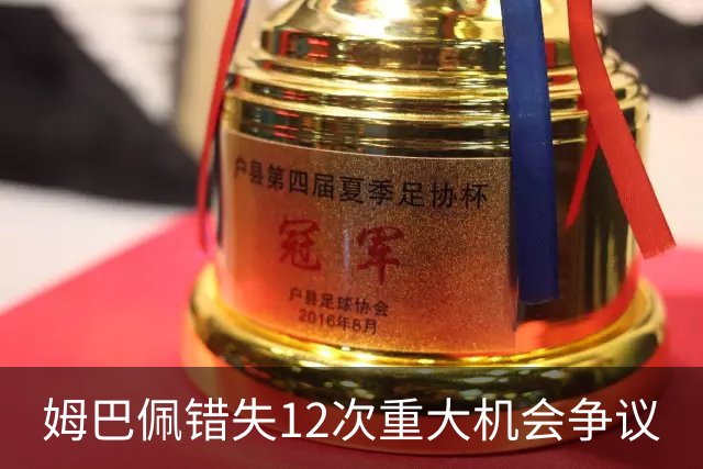 姆巴佩错失12次重大机会争议